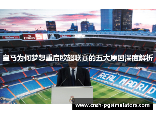 皇马为何梦想重启欧超联赛的五大原因深度解析 皇马为何梦想重启欧超联赛的五大原因深度解析