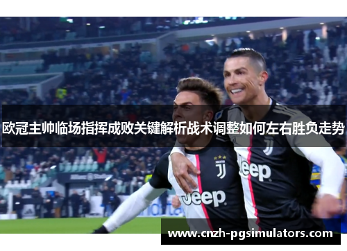 欧冠主帅临场指挥成败关键解析战术调整如何左右胜负走势